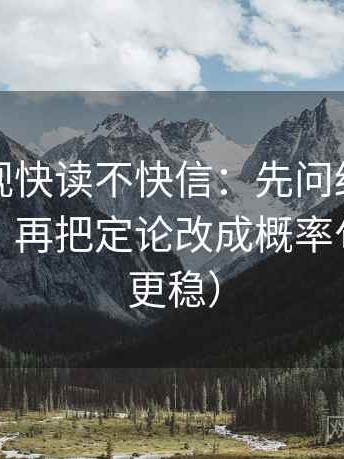 神马影视快读不快信：先问结论强度合适吗，再把定论改成概率句（读完更稳）