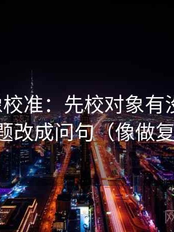 YY漫画像校准：先校对象有没有漂移，再把标题改成问句（像做复写一句）