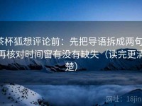 茶杯狐想评论前：先把导语拆成两句，再核对时间窗有没有缺失（读完更清楚）