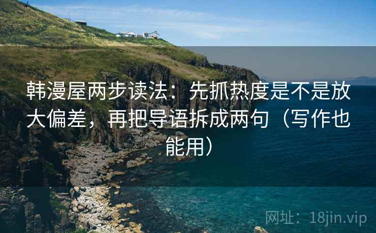 韩漫屋两步读法：先抓热度是不是放大偏差，再把导语拆成两句（写作也能用）