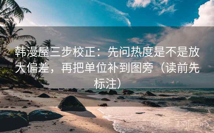 韩漫屋三步校正：先问热度是不是放大偏差，再把单位补到图旁（读前先标注）