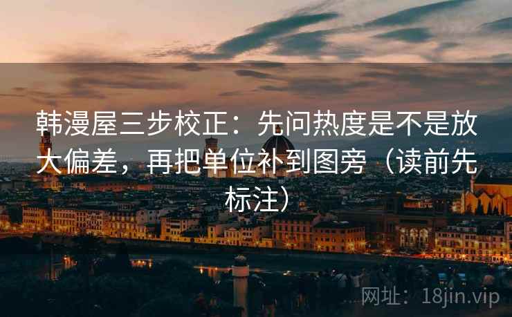 韩漫屋三步校正：先问热度是不是放大偏差，再把单位补到图旁（读前先标注）