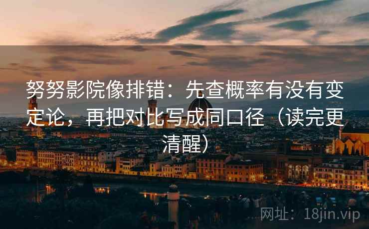 努努影院像排错：先查概率有没有变定论，再把对比写成同口径（读完更清醒）