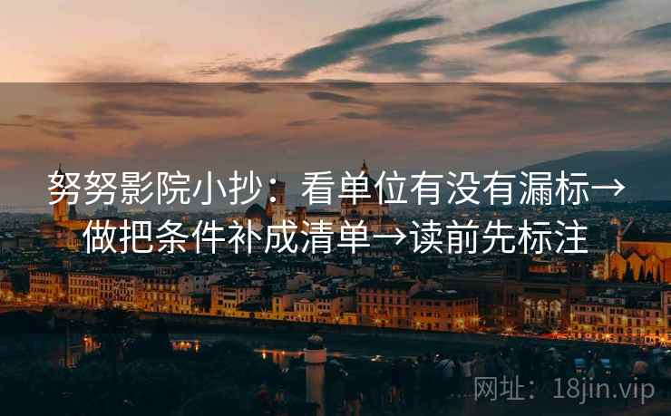 努努影院小抄：看单位有没有漏标→做把条件补成清单→读前先标注