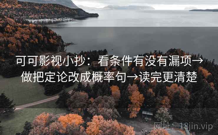 可可影视小抄：看条件有没有漏项→做把定论改成概率句→读完更清楚